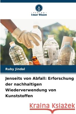 Jenseits von Abfall: Erforschung der nachhaltigen Wiederverwendung von Kunststoffen Ruby Jindal 9786207638888