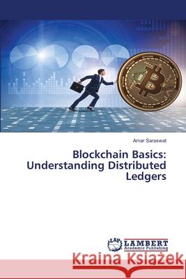 Blockchain Basics: Understanding Distributed Ledgers Amar Saraswat 9786207638994