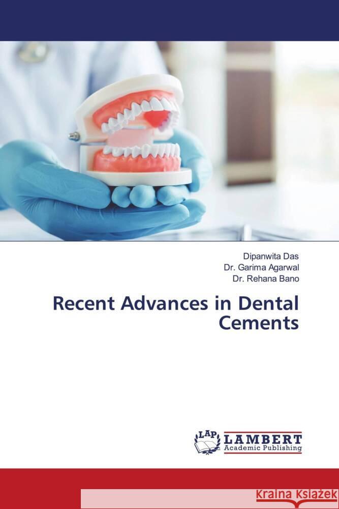 Recent Advances in Dental Cements Das, Dipanwita, Agarwal, Dr. Garima, Bano, Dr. Rehana 9786207639281