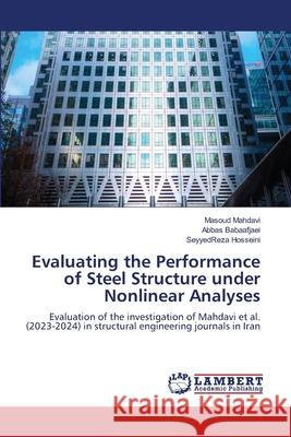 Evaluating the Performance of Steel Structure under Nonlinear Analyses Masoud Mahdavi Abbas Babaafjaei Seyyedreza Hosseini 9786207639335 LAP Lambert Academic Publishing