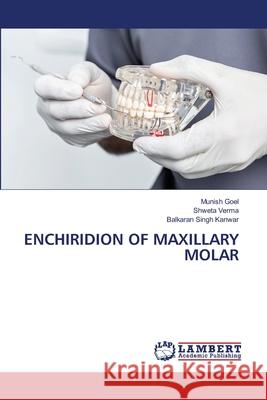 Enchiridion of Maxillary Molar Munish Goel Shweta Verma Balkaran Singh Kanwar 9786207639403 LAP Lambert Academic Publishing