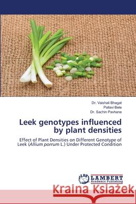 Leek genotypes influenced by plant densities Vaishali Bhagat Pallavi Bele Sachin Pavhane 9786207639502