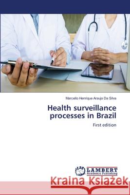 Health surveillance processes in Brazil Marcello Henrique Araujo D 9786207639748 LAP Lambert Academic Publishing