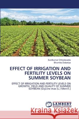 Effect of Irrigation and Fertility Levels on Summer Soybean Sunilkumar Chhodavadia Bhumika Dobariya 9786207639755