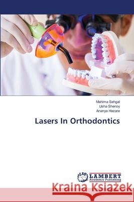 Lasers In Orthodontics Mahima Sehgal Usha Shenoy Ananya Hazare 9786207640126