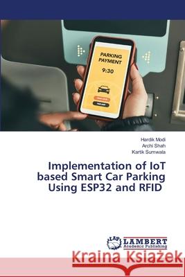 Implementation of IoT based Smart Car Parking Using ESP32 and RFID Hardik Modi Archi Shah Kartik Sumwala 9786207640447