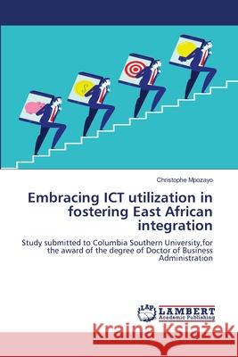 Embracing ICT utilization in fostering East African integration Christophe Mpozayo 9786207640461