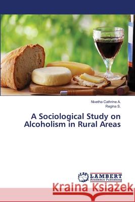 A Sociological Study on Alcoholism in Rural Areas Nivetha Cathrine A Regina S 9786207640591 LAP Lambert Academic Publishing