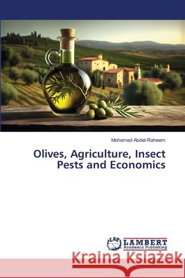 Olives, Agriculture, Insect Pests and Economics Mohamed Abdel-Raheem 9786207640614