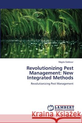 Revolutionizing Pest Management: New Integrated Methods Sabbour, Magda 9786207640737