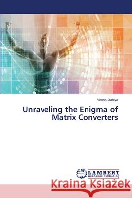 Unraveling the Enigma of Matrix Converters Vineet Dahiya 9786207640799 LAP Lambert Academic Publishing