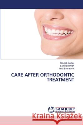 Care After Orthodontic Treatment Gourab Sarkar Eenal Bhambri Ankit Bharadwaj 9786207640911