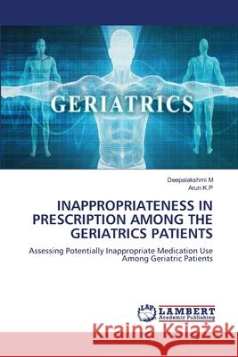 Inappropriateness in Prescription Among the Geriatrics Patients Deepalakshmi M Arun K 9786207640942 LAP Lambert Academic Publishing