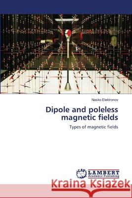 Dipole and poleless magnetic fields Nasko Elektronov 9786207640973 LAP Lambert Academic Publishing