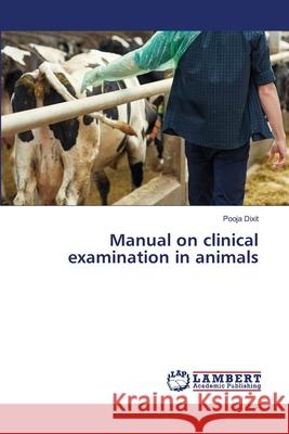 Manual on clinical examination in animals Pooja Dixit 9786207641079 LAP Lambert Academic Publishing