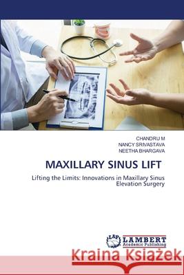 Maxillary Sinus Lift Chandru M Nancy Srivastava Neetha Bhargava 9786207641260