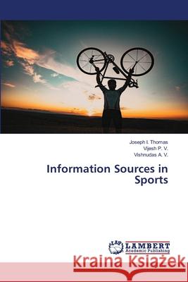 Information Sources in Sports Joseph I Vijesh P Vishnudas A 9786207641529