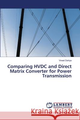 Comparing HVDC and Direct Matrix Converter for Power Transmission Vineet Dahiya 9786207641727 LAP Lambert Academic Publishing