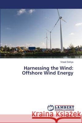 Harnessing the Wind: Offshore Wind Energy Vineet Dahiya 9786207641734 LAP Lambert Academic Publishing