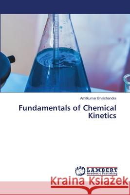 Fundamentals of Chemical Kinetics Amitkumar Bhalchandra 9786207641765