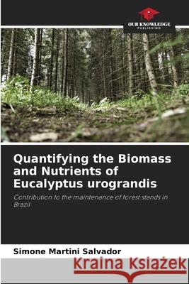 Quantifying the Biomass and Nutrients of Eucalyptus urograndis Martini Salvador, Simone 9786207642090