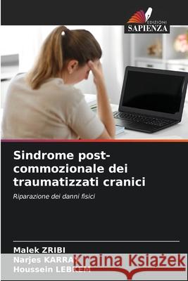 Sindrome post-commozionale dei traumatizzati cranici Zribi, Malek, Karray, Narjes, LEBKEM, Houssein 9786207642106 Edizioni Sapienza