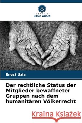Der rechtliche Status der Mitglieder bewaffneter Gruppen nach dem humanitären Völkerrecht Uzia, Enest 9786207642281 Verlag Unser Wissen