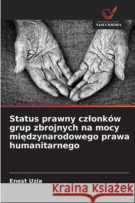 Status prawny czlonków grup zbrojnych na mocy miedzynarodowego prawa humanitarnego Uzia, Enest 9786207642328 Wydawnictwo Nasza Wiedza