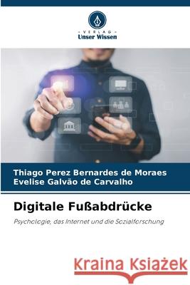 Digitale Fußabdrücke Perez Bernardes de Moraes, Thiago, Galvão de Carvalho, Evelise 9786207642588 Verlag Unser Wissen