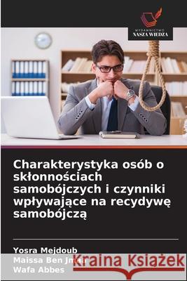 Charakterystyka osób o sklonnosciach samobójczych i czynniki wplywajace na recydywe samobójcza Mejdoub, Yosra, Ben Jmaa, Maissa, Abbes, Wafa 9786207642663