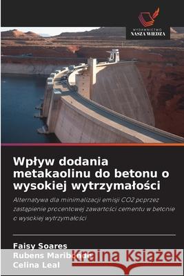Wplyw dodania metakaolinu do betonu o wysokiej wytrzymalosci Soares, Faisy, Maribondo, Rubens, Leal, Celina 9786207642854