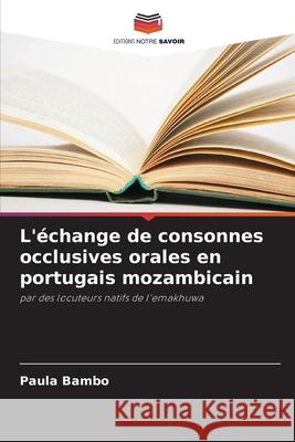 L'échange de consonnes occlusives orales en portugais mozambicain Bambo, Paula 9786207642939 Editions Notre Savoir