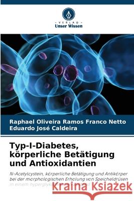 Typ-I-Diabetes, körperliche Betätigung und Antioxidantien Oliveira Ramos Franco Netto, Raphael, José Caldeira, Eduardo 9786207642984