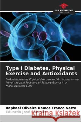 Type I Diabetes, Physical Exercise and Antioxidants Oliveira Ramos Franco Netto, Raphael, José Caldeira, Eduardo 9786207643028