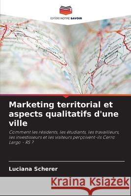 Marketing territorial et aspects qualitatifs d'une ville Scherer, Luciana 9786207643110