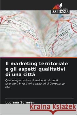 Il marketing territoriale e gli aspetti qualitativi di una città Scherer, Luciana 9786207643134
