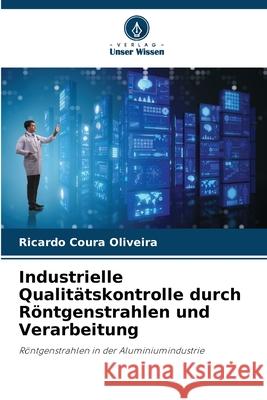Industrielle Qualitätskontrolle durch Röntgenstrahlen und Verarbeitung Coura Oliveira, Ricardo 9786207643646