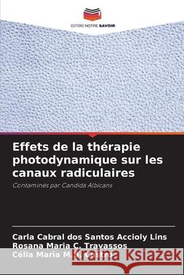 Effets de la thérapie photodynamique sur les canaux radiculaires Accioly Lins, Carla Cabral dos Santos, Travassos, Rosana Maria C., Castro, Célia Maria M.B. 9786207643950