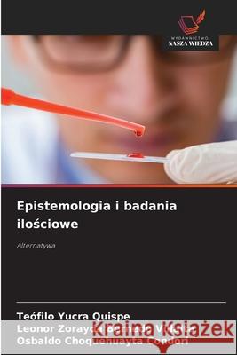 Epistemologia i badania ilosciowe Yucra Quispe, Teófilo, Bernedo Villalta, Leonor Zorayda, Choquehuayta Condori, Osbaldo 9786207644100 Wydawnictwo Nasza Wiedza
