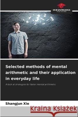 Selected methods of mental arithmetic and their application in everyday life Xie, Shangjun 9786207644117 Our Knowledge Publishing