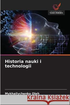 Historia nauki i technologii Oleh, Mykhailychenko 9786207644513 Wydawnictwo Nasza Wiedza