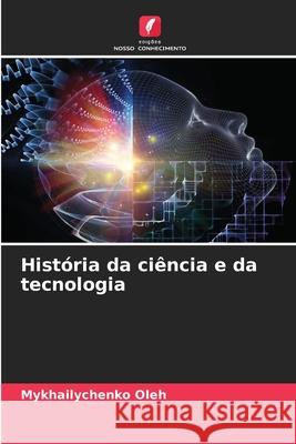 História da ciência e da tecnologia Oleh, Mykhailychenko 9786207644520 Edições Nosso Conhecimento