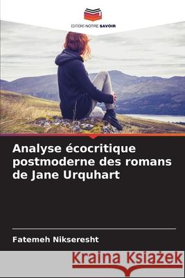 Analyse écocritique postmoderne des romans de Jane Urquhart Nikseresht, Fatemeh 9786207644674