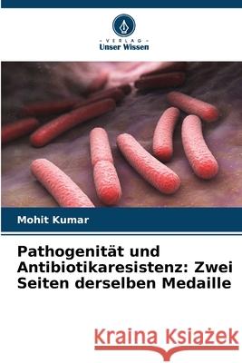 Pathogenität und Antibiotikaresistenz: Zwei Seiten derselben Medaille Kumar, Mohit 9786207644902