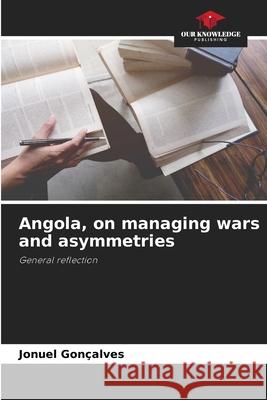 Angola, on managing wars and asymmetries Gonçalves, Jonuel 9786207645459
