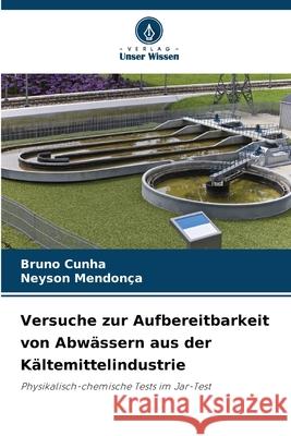 Versuche zur Aufbereitbarkeit von Abwässern aus der Kältemittelindustrie Cunha, Bruno, Mendonça, Neyson 9786207645534