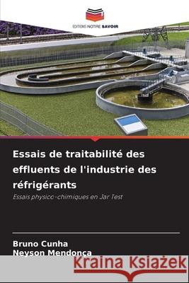 Essais de traitabilité des effluents de l'industrie des réfrigérants Cunha, Bruno, Mendonça, Neyson 9786207645565