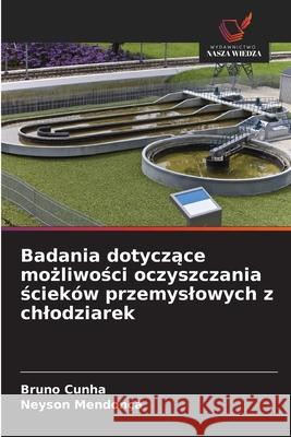 Badania dotyczace mozliwosci oczyszczania scieków przemyslowych z chlodziarek Cunha, Bruno, Mendonça, Neyson 9786207645589