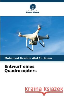 Entwurf eines Quadrocopters Ibrahim Abd El-Halem, Mohamed 9786207645770 Verlag Unser Wissen