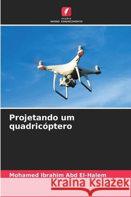 Projetando um quadricóptero Ibrahim Abd El-Halem, Mohamed 9786207645824 Edições Nosso Conhecimento